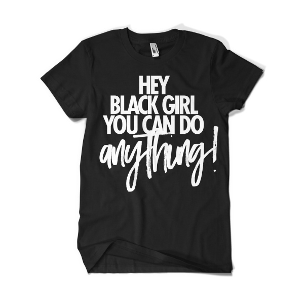 Hey Black Girl You Can Do Anything T-Shirt